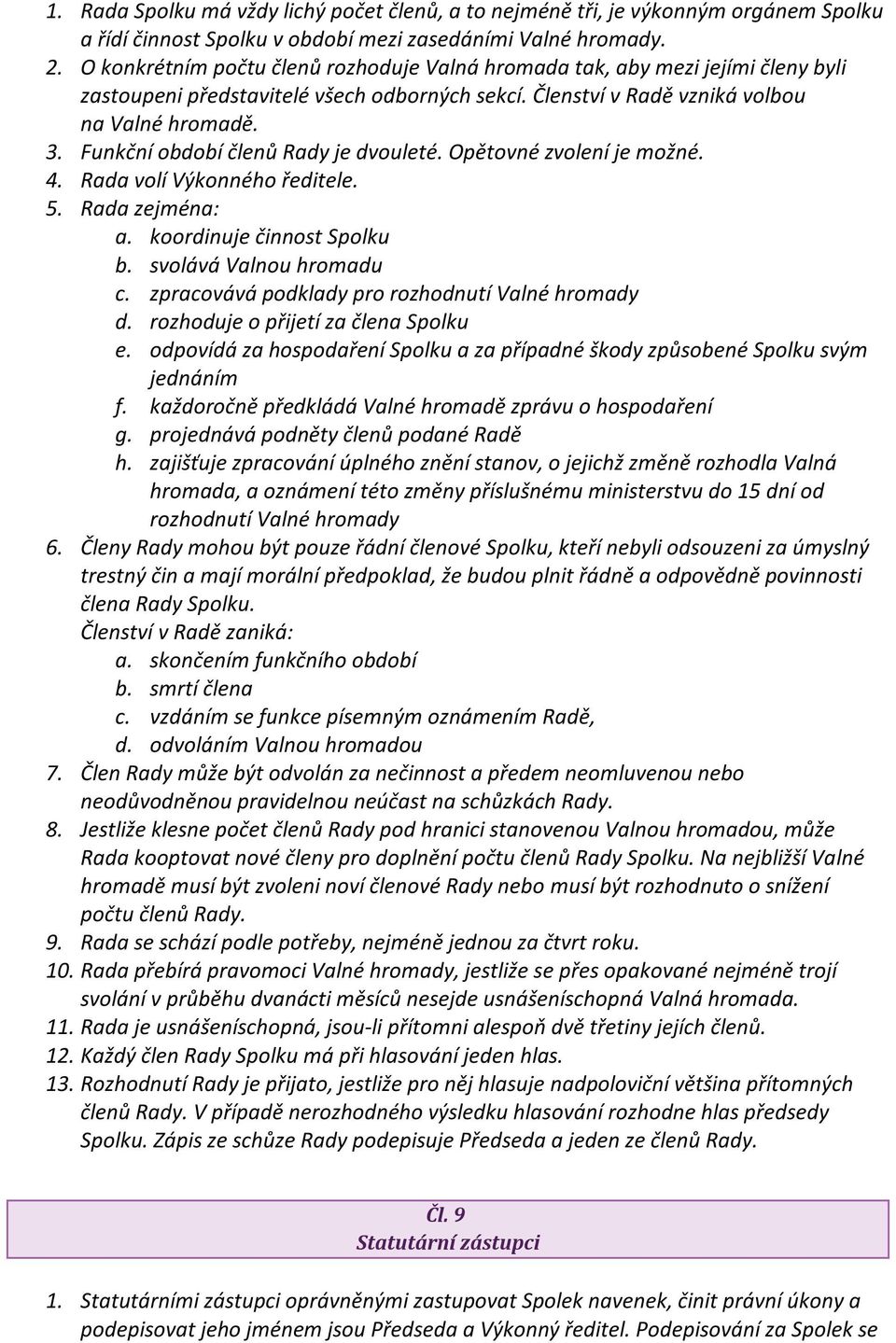 Funkční období členů Rady je dvouleté. Opětovné zvolení je možné. 4. Rada volí Výkonného ředitele. 5. Rada zejména: a. koordinuje činnost Spolku b. svolává Valnou hromadu c.