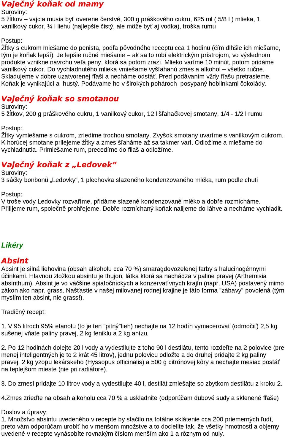 Je lepšie ručné miešanie ak sa to robí elektrickým prístrojom, vo výslednom produkte vznikne navrchu veľa peny, ktorá sa potom zrazí. Mlieko varíme 10 minút, potom pridáme vanilkový cukor.