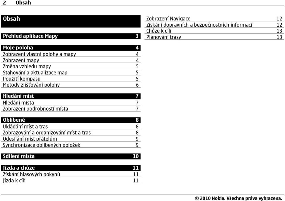 zjišťování polohy 6 Hledání míst 7 Hledání místa 7 Zobrazení podrobností místa 7 Oblíbené 8 Ukládání míst a tras 8 Zobrazování a organizování