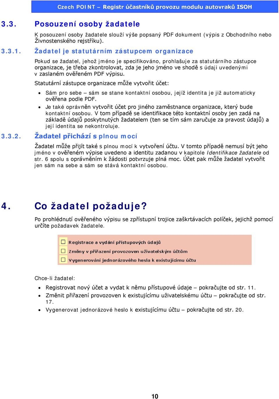 uvedenými v zaslaném ověřeném PDF výpisu. Statutární zástupce organizace může vytvořit účet: Sám pro sebe sám se stane kontaktní osobou, jejíž identita je již automaticky ověřena podle PDF.