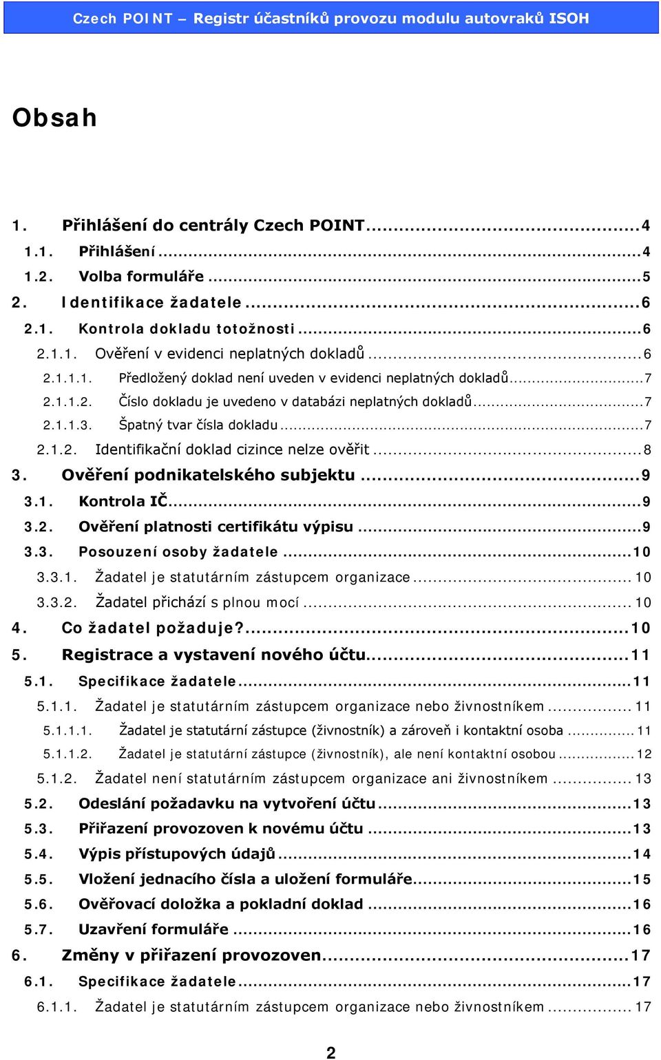 .. 8 3. Ověření podnikatelského subjektu... 9 3.1. Kontrola IČ... 9 3.2. Ověření platnosti certifikátu výpisu... 9 3.3. Posouzení osoby žadatele... 10 3.3.1. Žadatel je statutárním zástupcem organizace.