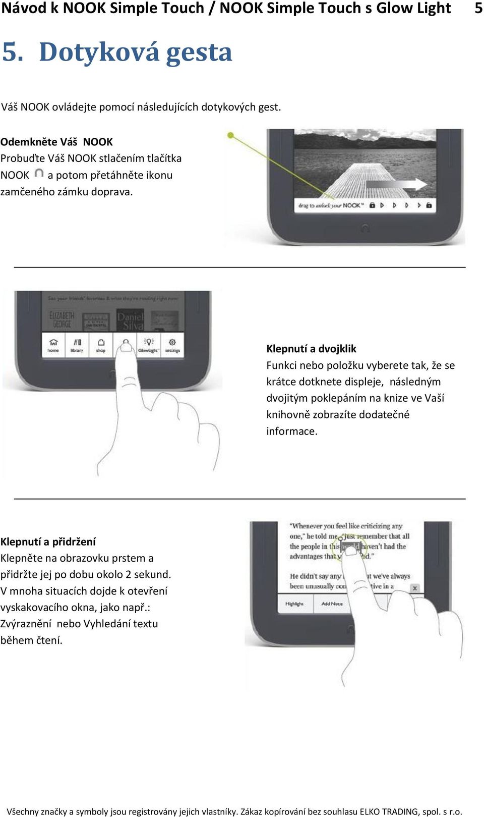 Klepnutí a dvojklik Funkci nebo položku vyberete tak, že se krátce dotknete displeje, následným dvojitým poklepáním na knize ve Vaší knihovně zobrazíte