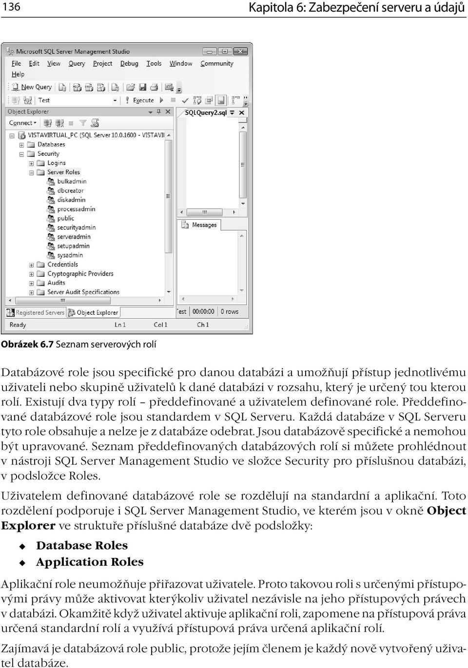 rolí. Existují dva typy rolí předdefinované a uživatelem definované role. Předdefinované databázové role jsou standardem v SQL Serveru.