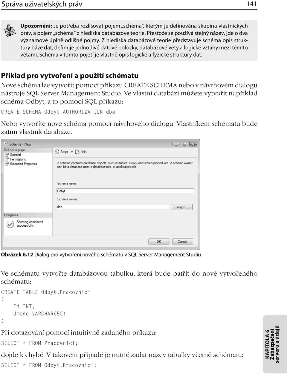 Z hlediska databázové teorie představuje schéma opis struktury báze dat, definuje jednotlivé datové položky, databázové věty a logické vztahy mezi těmito větami.