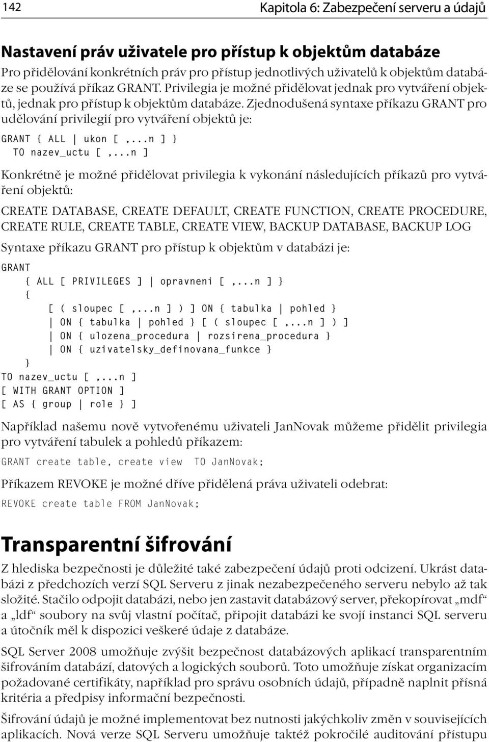 Zjednodušená syntaxe příkazu GRANT pro udělování privilegií pro vytváření objektů je: GRANT { ALL ukon [,...n ] } TO nazev_uctu [,.