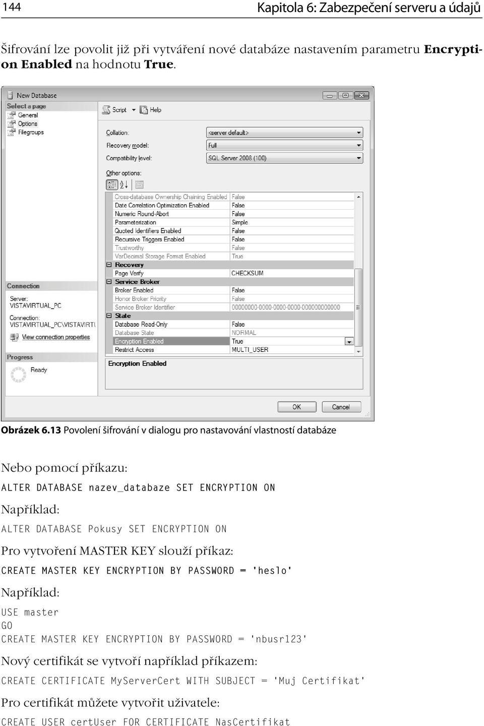 SET ENCRYPTION ON Pro vytvoření MASTER KEY slouží příkaz: CREATE MASTER KEY ENCRYPTION BY PASSWORD = heslo Například: USE master CREATE MASTER KEY ENCRYPTION BY PASSWORD =