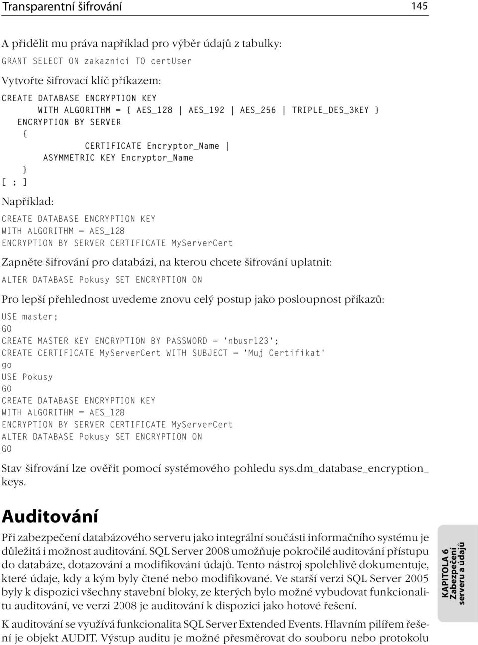 AES_128 ENCRYPTION BY SERVER CERTIFICATE MyServerCert Zapněte šifrování pro databázi, na kterou chcete šifrování uplatnit: ALTER DATABASE Pokusy SET ENCRYPTION ON Pro lepší přehlednost uvedeme znovu