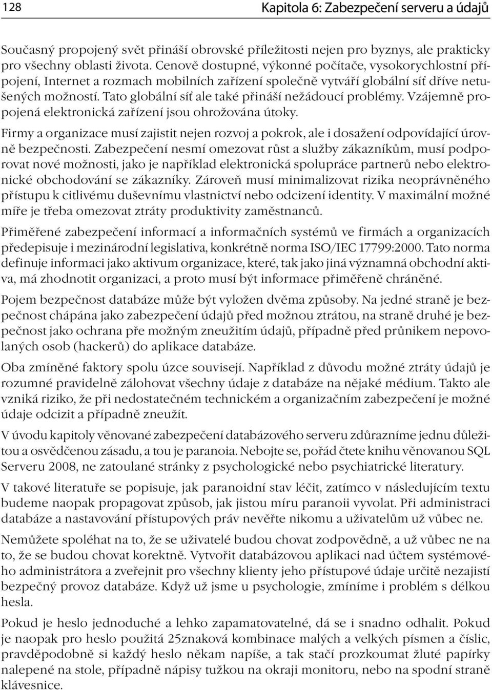 Tato globální síť ale také přináší nežádoucí problémy. Vzájemně propojená elektronická zařízení jsou ohrožována útoky.