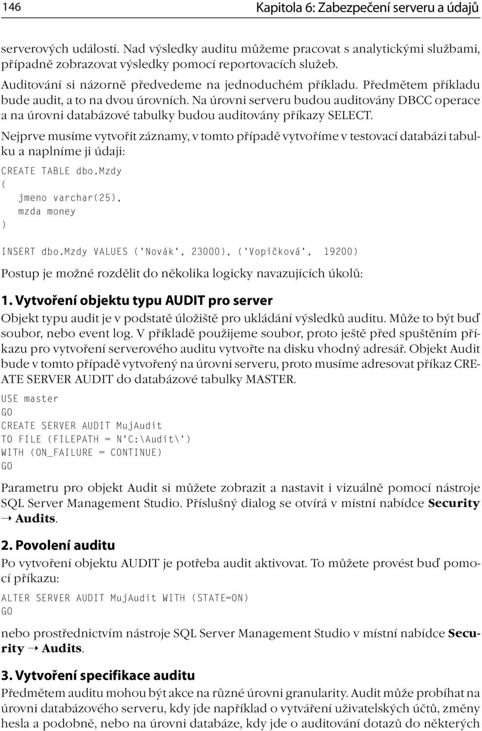 Na úrovni serveru budou auditovány DBCC operace a na úrovni databázové tabulky budou auditovány příkazy SELECT.