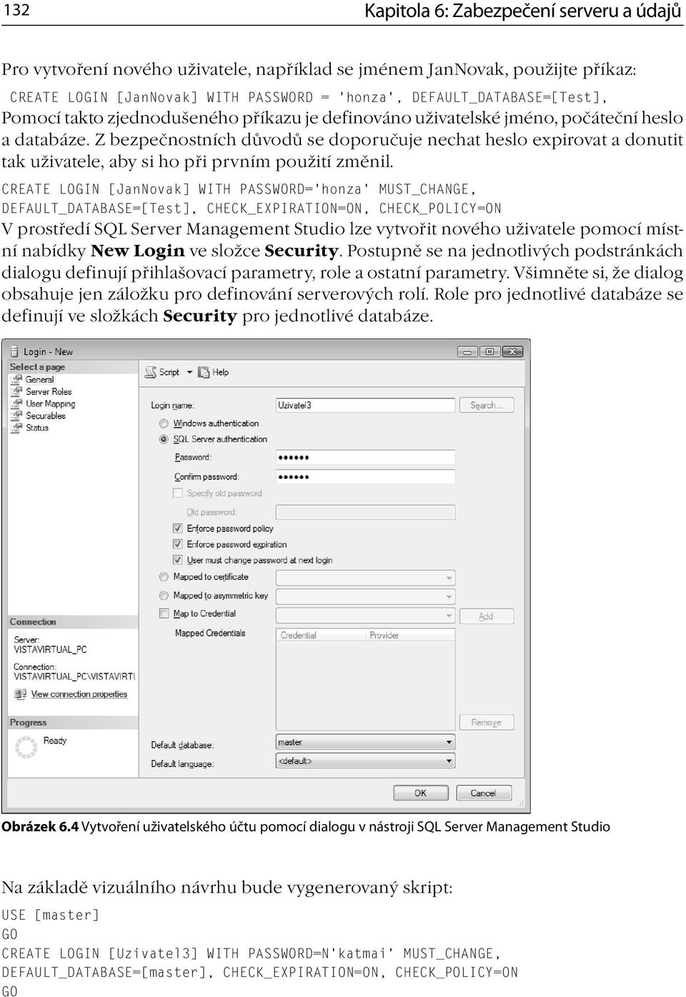 CREATE LOGIN [JanNovak] WITH PASSWORD= honza MUST_CHANGE, DEFAULT_DATABASE=[Test], CHECK_EXPIRATION=ON, CHECK_POLICY=ON V prostředí SQL Server Management Studio lze vytvořit nového uživatele pomocí