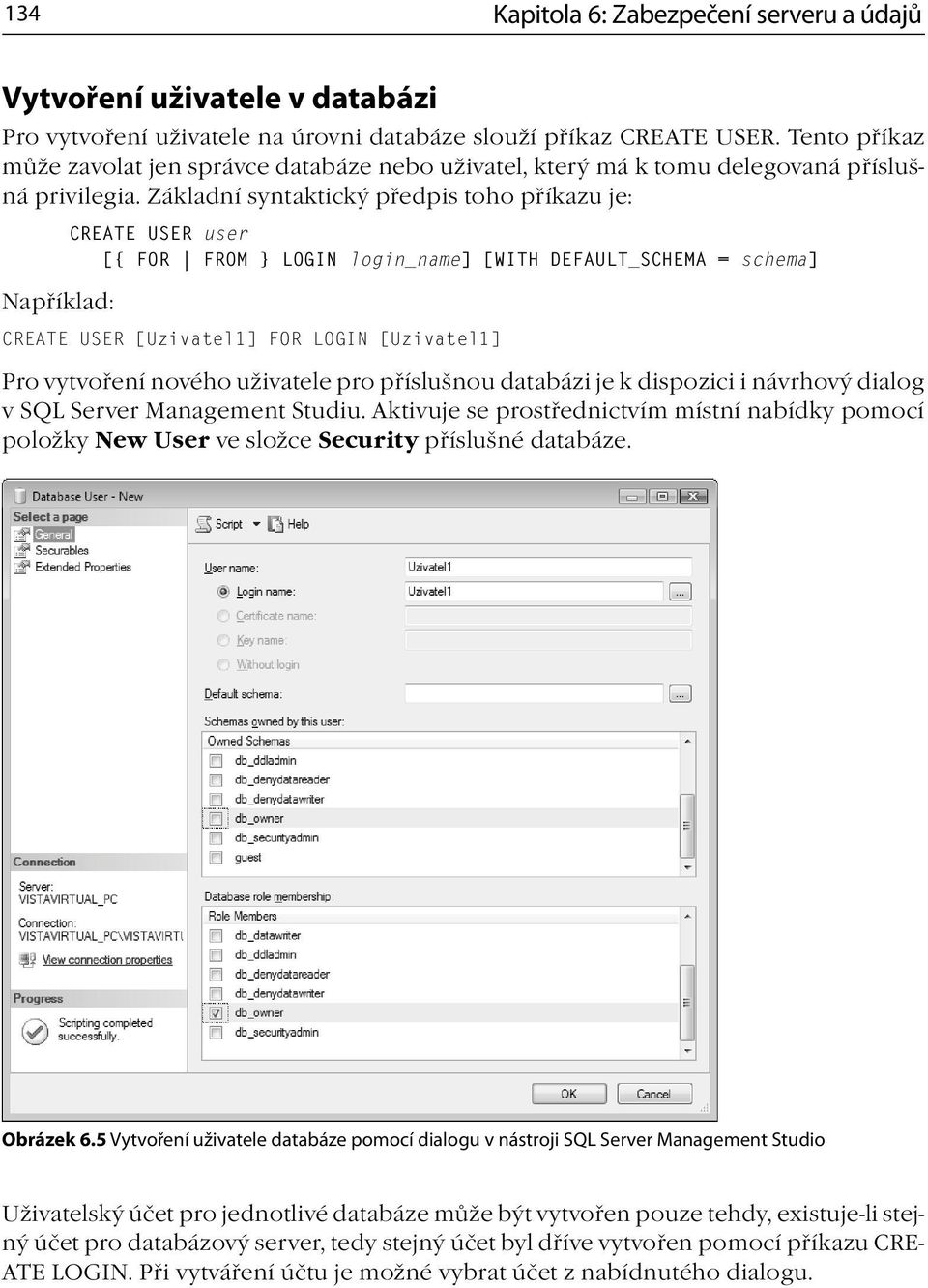 Základní syntaktický předpis toho příkazu je: Například: CREATE USER user [{ FOR FROM } LOGIN login_name] [WITH DEFAULT_SCHEMA = schema] CREATE USER [Uzivatel1] FOR LOGIN [Uzivatel1] Pro vytvoření