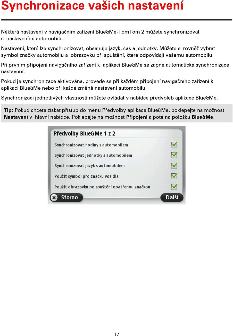 Při prvním připojení navigačního zařízení k aplikaci Blue&Me se zapne automatická synchronizace nastavení.