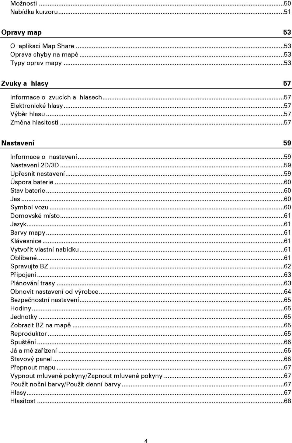 .. 60 Domovské místo... 61 Jazyk... 61 Barvy mapy... 61 Klávesnice... 61 Vytvořit vlastní nabídku... 61 Oblíbené... 61 Spravujte BZ... 62 Připojení... 63 Plánování trasy.