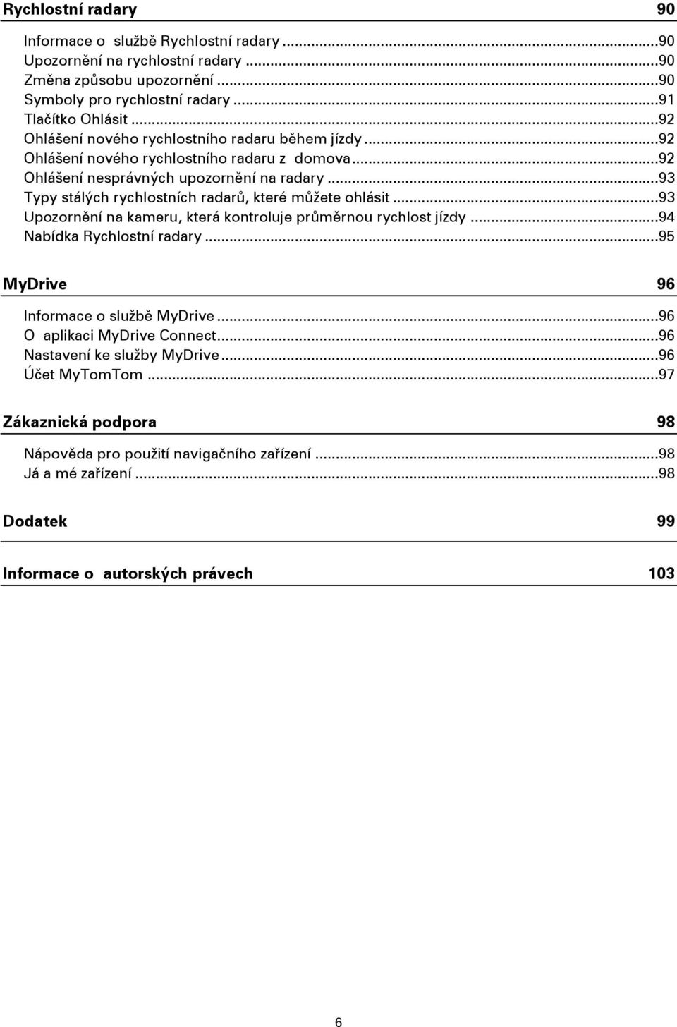 .. 93 Typy stálých rychlostních radarů, které můžete ohlásit... 93 Upozornění na kameru, která kontroluje průměrnou rychlost jízdy... 94 Nabídka Rychlostní radary.