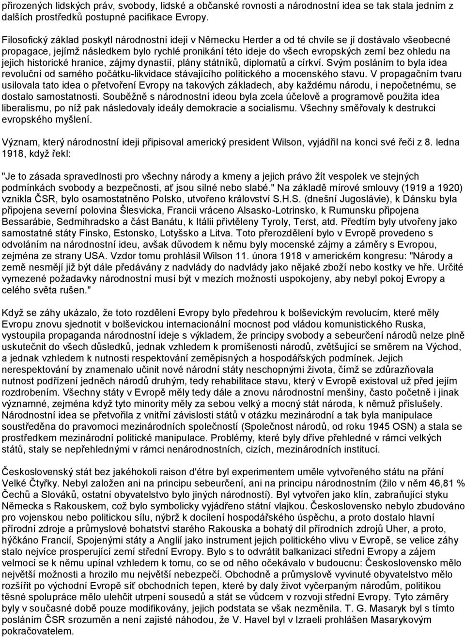 na jejich historické hranice, zájmy dynastií, plány státníků, diplomatů a církví. Svým posláním to byla idea revoluční od samého počátku-likvidace stávajícího politického a mocenského stavu.