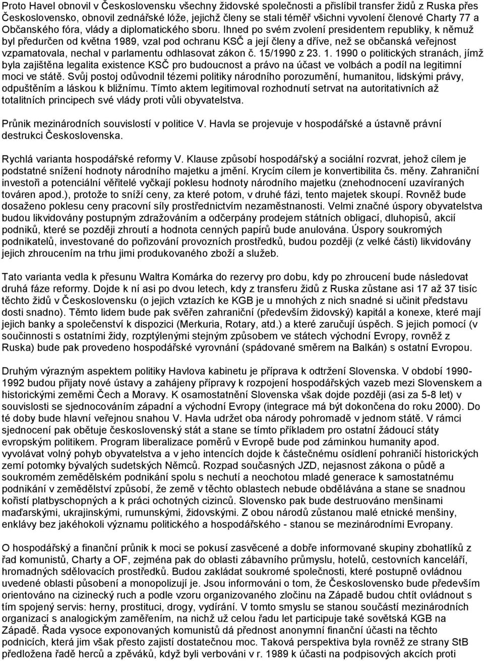 Ihned po svém zvolení presidentem republiky, k němuţ byl předurčen od května 1989, vzal pod ochranu KSČ a její členy a dříve, neţ se občanská veřejnost vzpamatovala, nechal v parlamentu odhlasovat