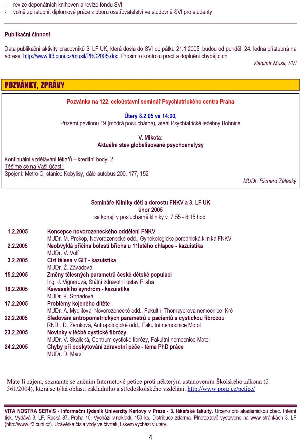 Vladimír Musil, SVI POZVÁNKY, ZPRÁVY Pozvánka na 122. celoústavní seminář Psychiatrického centra Praha Úterý 8.2.05 ve 14:00, Přízemí pavilonu 19 (modrá posluchárna), areál Psychiatrické léčebny Bohnice V.