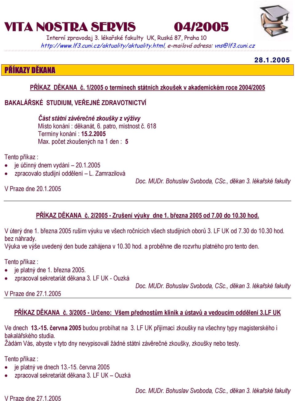 618 Termíny konání : 15.2.2005 Max. počet zkoušených na 1 den : 5 Tento příkaz : je účinný dnem vydání 20.1.2005 zpracovalo studijní oddělení L. Zamrazilová V Praze dne 20.1.2005 Doc. MUDr.