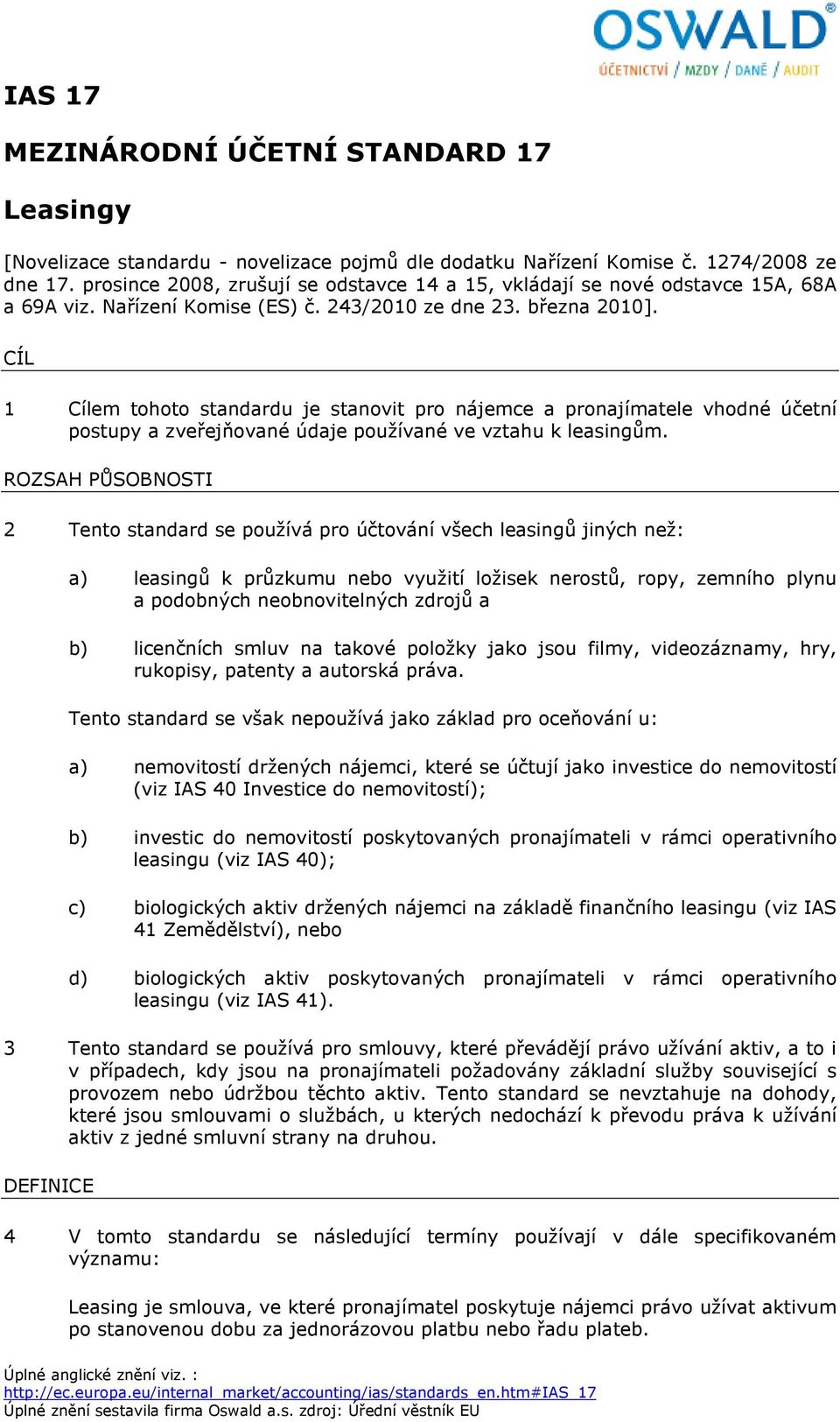 CÍL 1 Cílem tohoto standardu je stanovit pro nájemce a pronajímatele vhodné účetní postupy a zveřejňované údaje používané ve vztahu k leasingům.