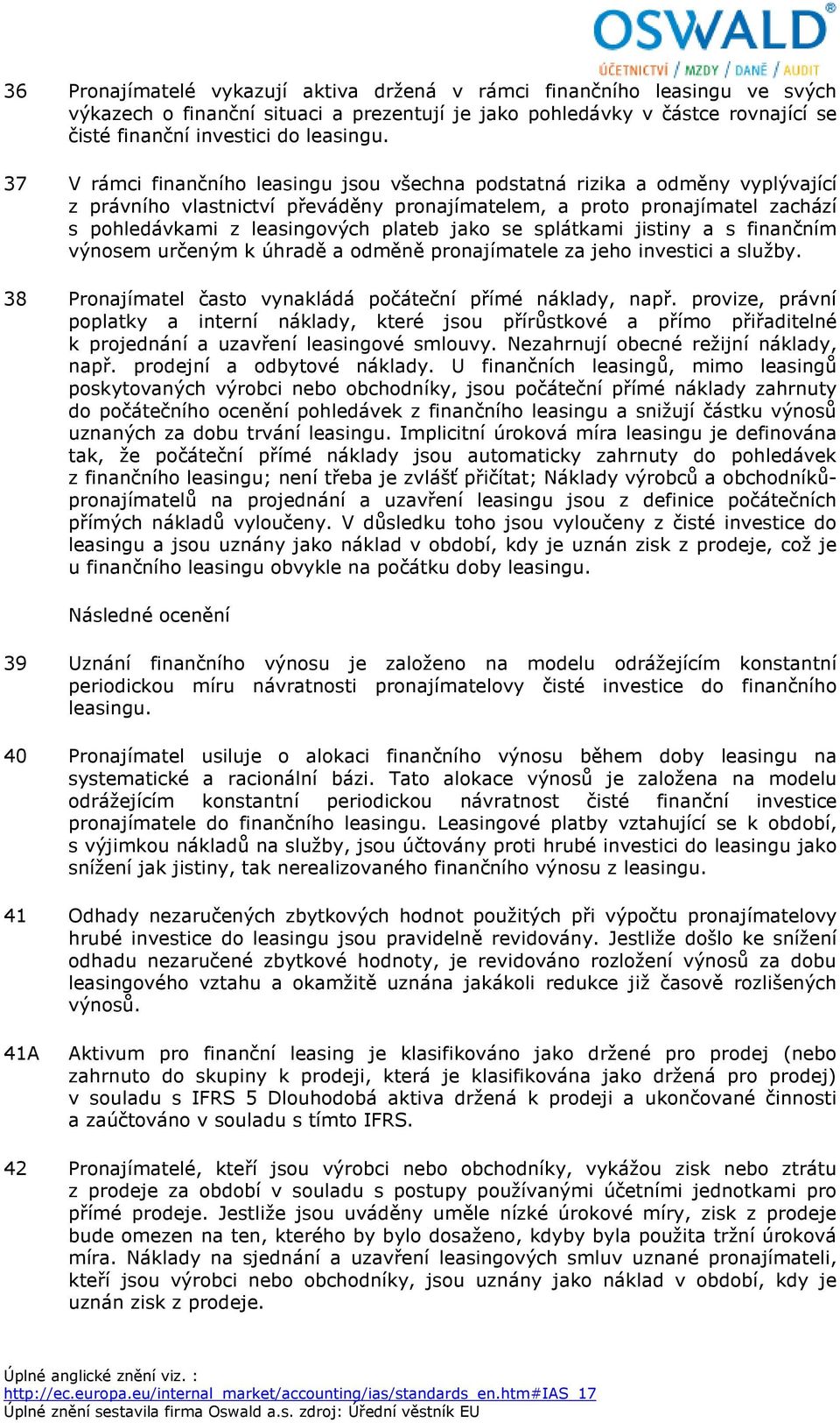 jako se splátkami jistiny a s finančním výnosem určeným k úhradě a odměně pronajímatele za jeho investici a služby. 38 Pronajímatel často vynakládá počáteční přímé náklady, např.