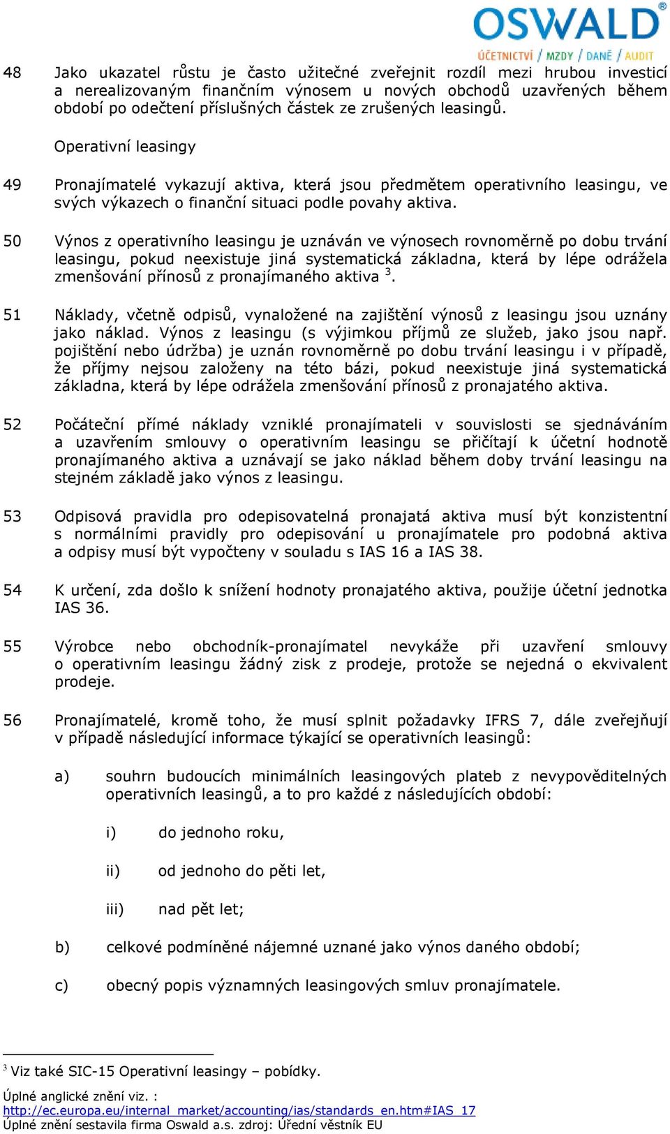 50 Výnos z operativního leasingu je uznáván ve výnosech rovnoměrně po dobu trvání leasingu, pokud neexistuje jiná systematická základna, která by lépe odrážela zmenšování přínosů z pronajímaného