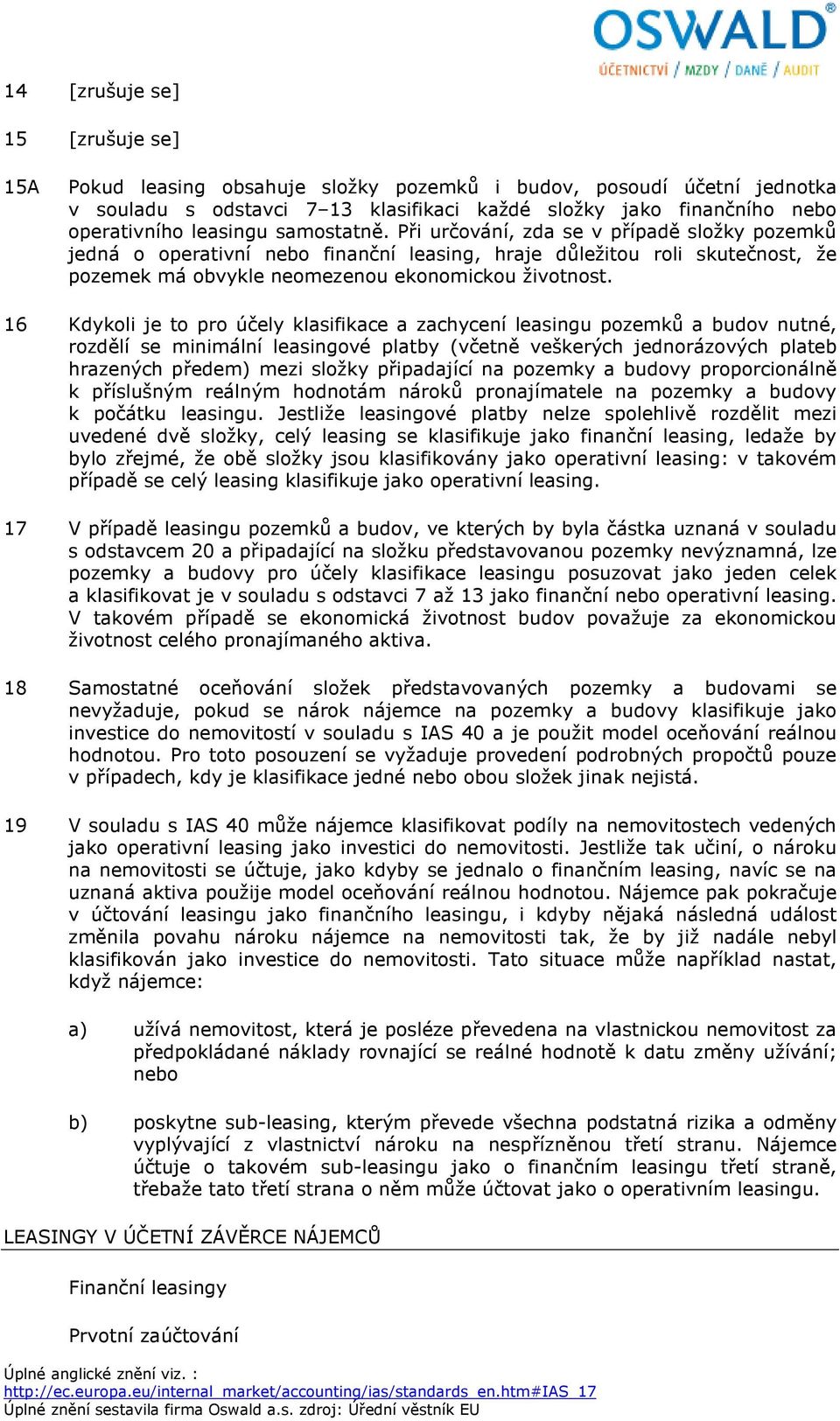 16 Kdykoli je to pro účely klasifikace a zachycení leasingu pozemků a budov nutné, rozdělí se minimální leasingové platby (včetně veškerých jednorázových plateb hrazených předem) mezi složky