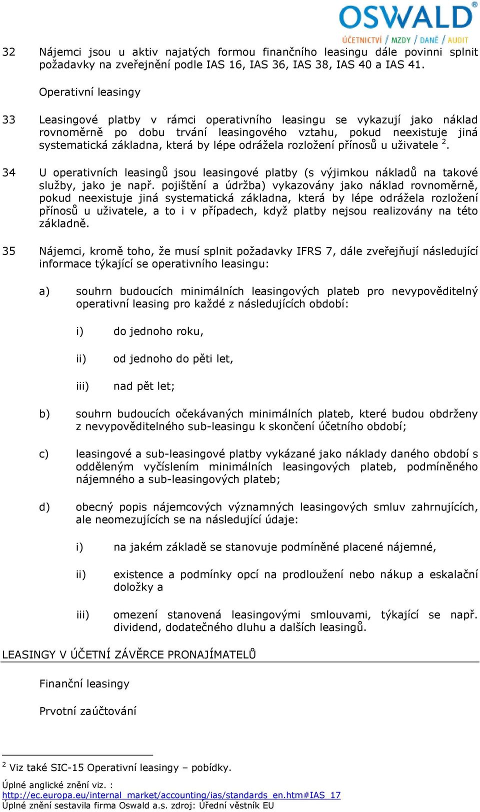 lépe odrážela rozložení přínosů u uživatele 2. 34 U operativních leasingů jsou leasingové platby (s výjimkou nákladů na takové služby, jako je např.