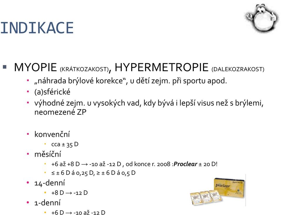 u vysokých vad, kdy bývá i lepší visus než s brýlemi, neomezené ZP konvenční cca ± 35 D