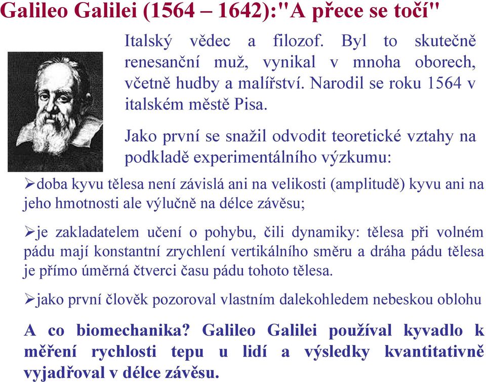 Jako první se snažil odvodit teoretické vztahy na podkladě experimentálního výzkumu: doba kyvu tělesa není závislá ani na velikosti (amplitudě) kyvu ani na jeho hmotnosti ale výlučně na délce