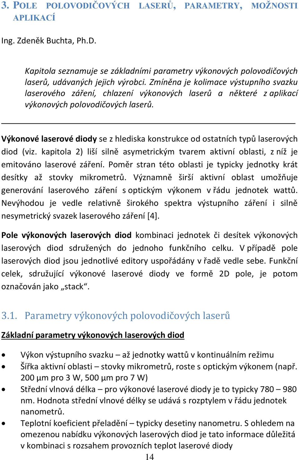 Výkonové laserové diody se z hlediska konstrukce od ostatních typů laserových diod (viz. kapitola 2) liší silně asymetrickým tvarem aktivní oblasti, z níž je emitováno laserové záření.