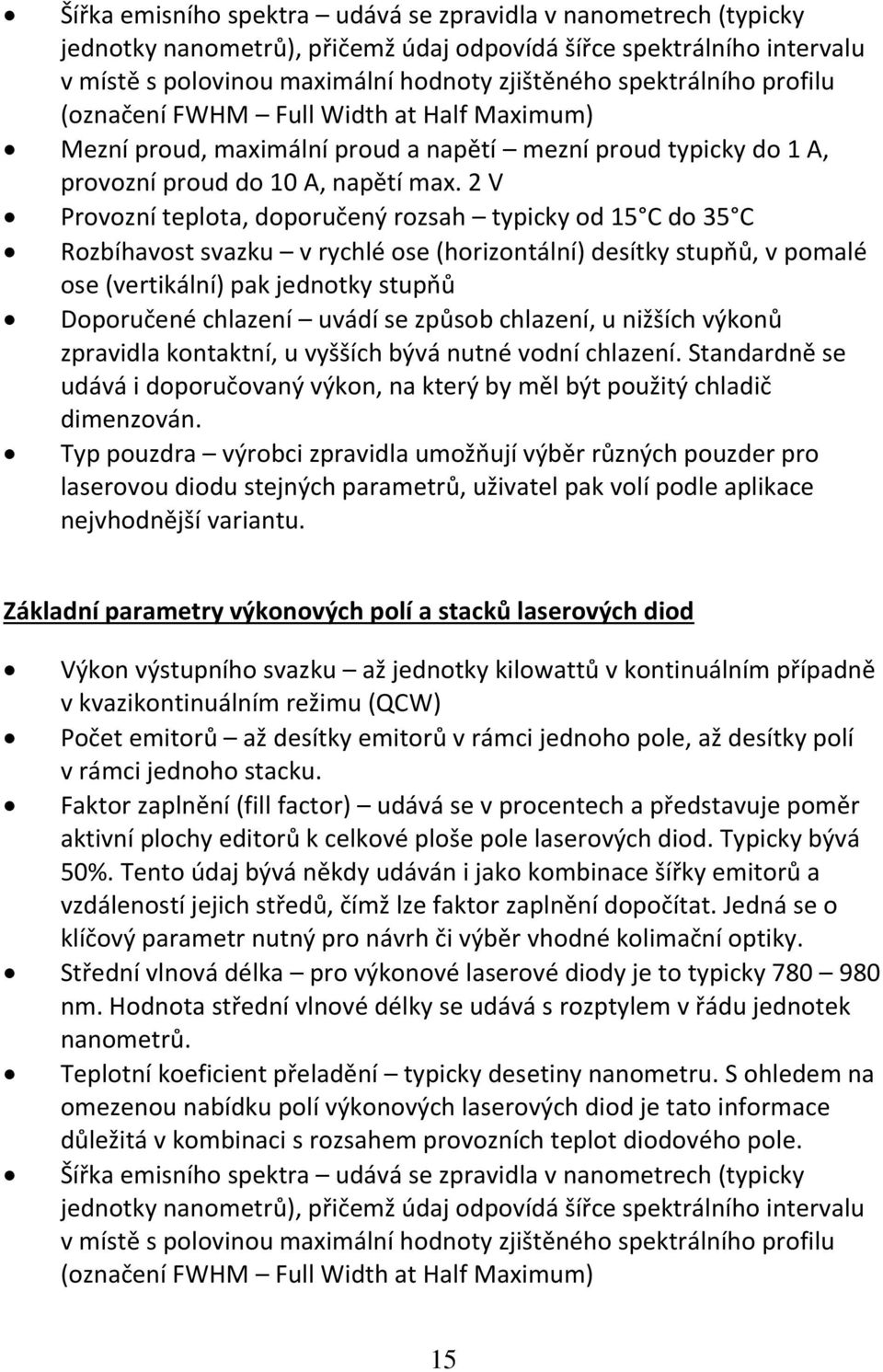 2 V Provozní teplota, doporučený rozsah typicky od 15 C do 35 C Rozbíhavost svazku v rychlé ose (horizontální) desítky stupňů, v pomalé ose (vertikální) pak jednotky stupňů Doporučené chlazení uvádí