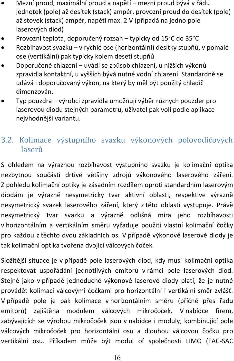 typicky kolem deseti stupňů Doporučené chlazení uvádí se způsob chlazení, u nižších výkonů zpravidla kontaktní, u vyšších bývá nutné vodní chlazení.