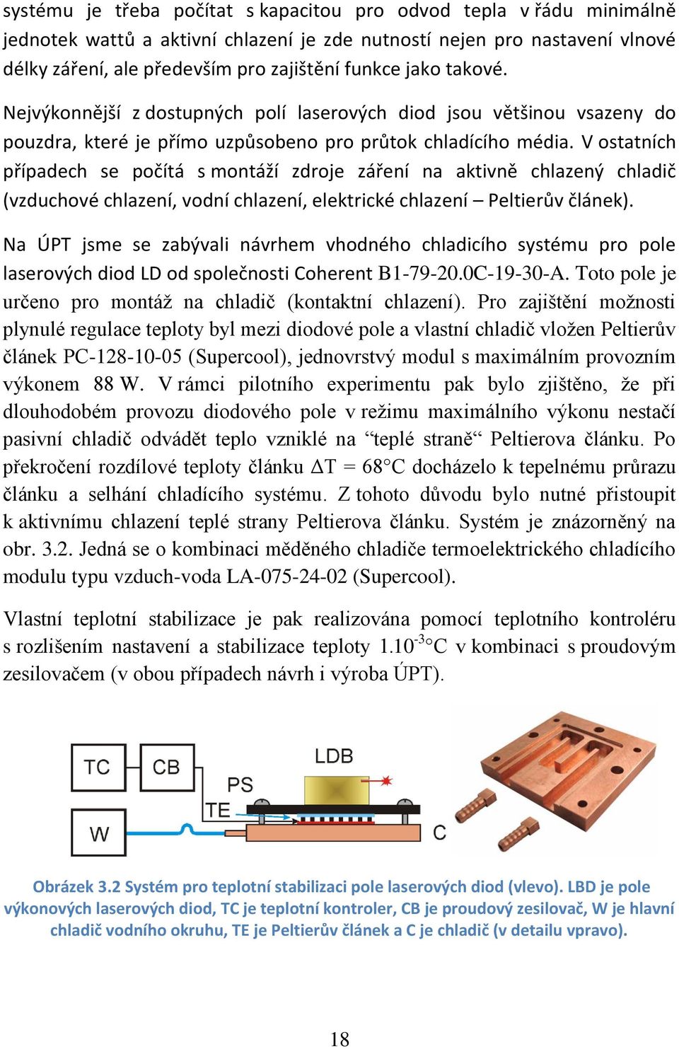 V ostatních případech se počítá s montáží zdroje záření na aktivně chlazený chladič (vzduchové chlazení, vodní chlazení, elektrické chlazení Peltierův článek).