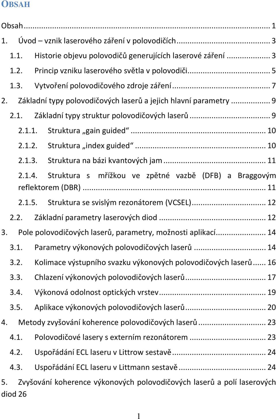 .. 10 2.1.3. Struktura na bázi kvantových jam... 11 2.1.4. Struktura s mřížkou ve zpětné vazbě (DFB) a Braggovým reflektorem (DBR)... 11 2.1.5. Struktura se svislým rezonátorem (VCSEL)... 12 2.2. Základní parametry laserových diod.