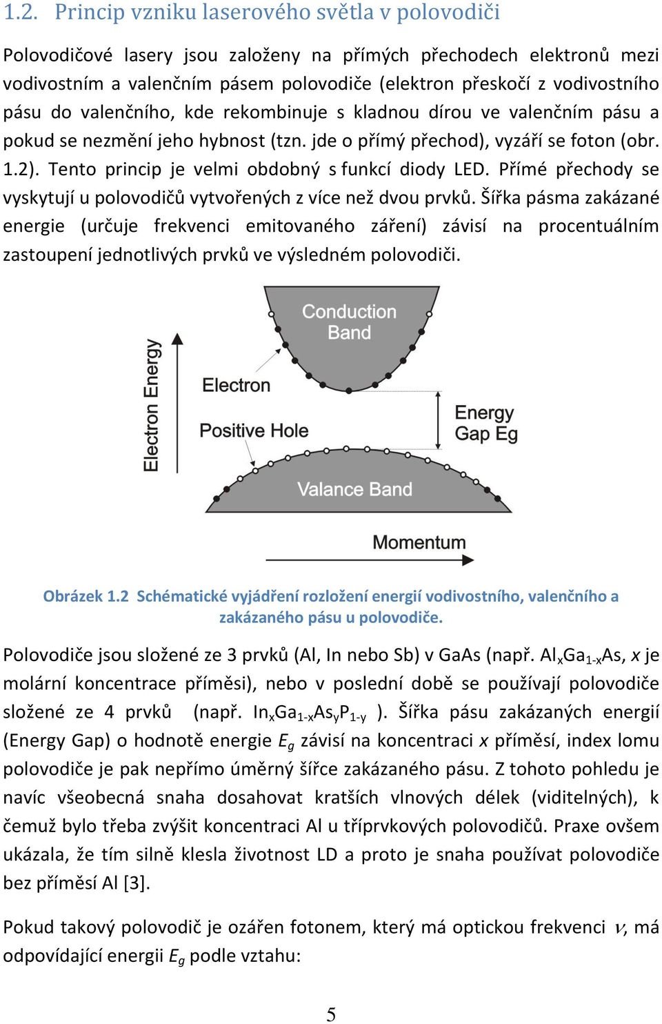 Tento princip je velmi obdobný s funkcí diody LED. Přímé přechody se vyskytují u polovodičů vytvořených z více než dvou prvků.