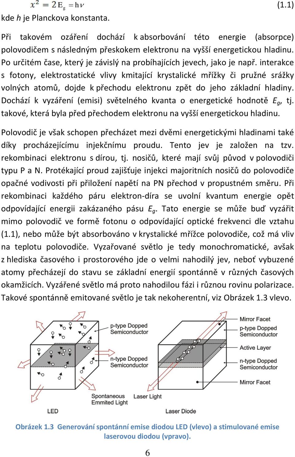 interakce s fotony, elektrostatické vlivy kmitající krystalické mřížky či pružné srážky volných atomů, dojde k přechodu elektronu zpět do jeho základní hladiny.