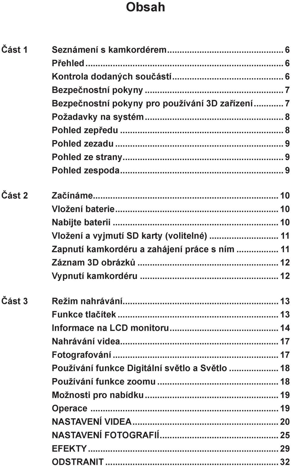 .. 11 Zapnutí kamkordéru a zahájení práce s ním... 11 Záznam 3D obrázků... 12 Vypnutí kamkordéru... 12 Část 3 Režim nahrávání... 13 Funkce tlačítek... 13 Informace na LCD monitoru.