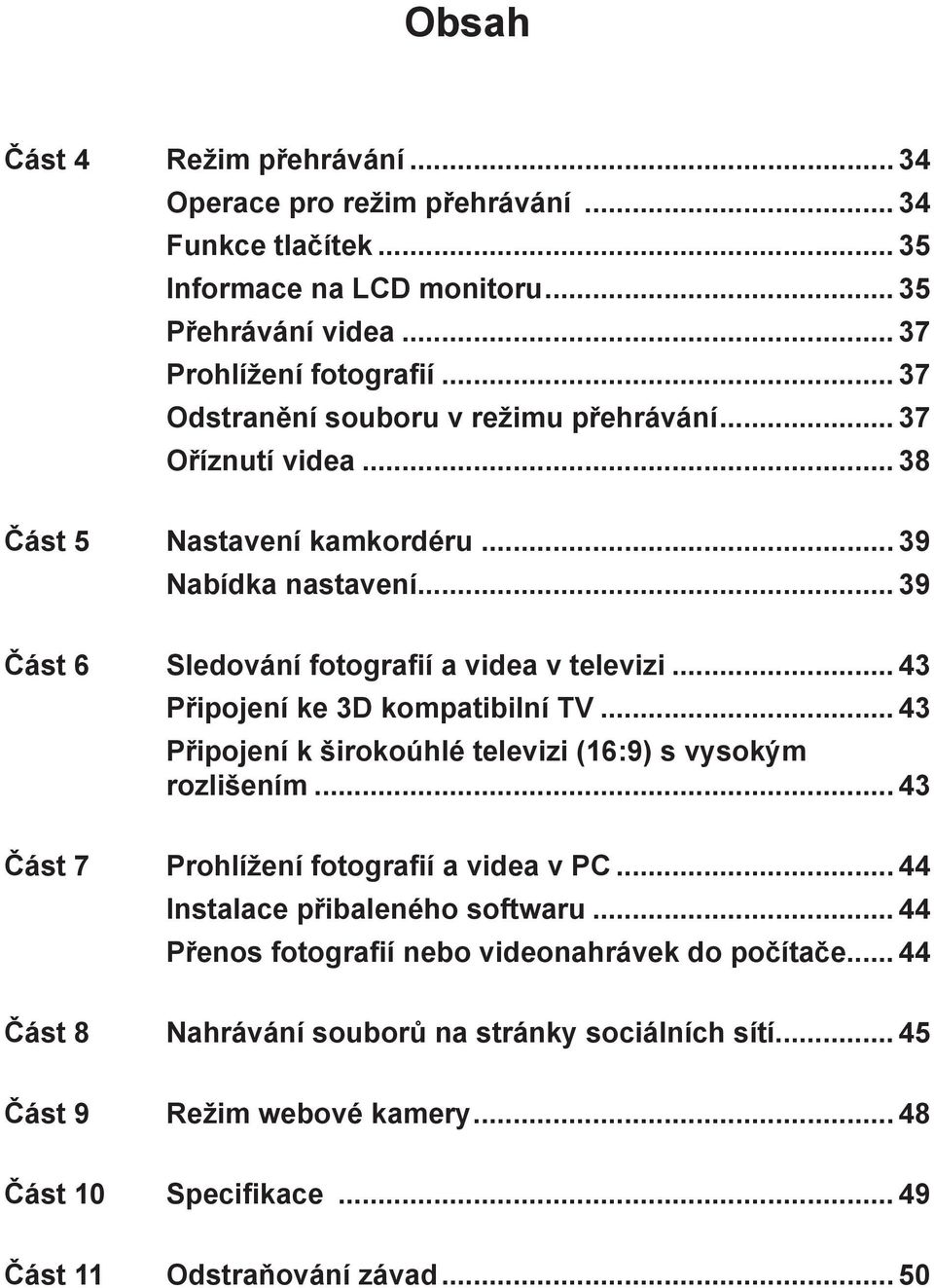 .. 43 Připojení ke 3D kompatibilní TV... 43 Připojení k širokoúhlé televizi (16:9) s vysokým rozlišením... 43 Část 7 Prohlížení fotografií a videa v PC.