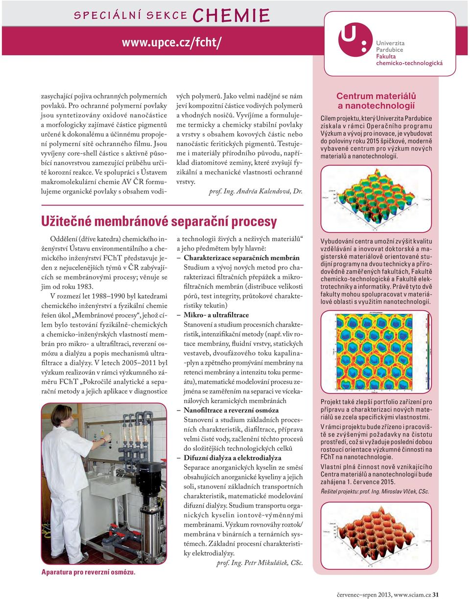 Jsou vyvíjeny core-shell částice s aktivně působící nanovrstvou zamezující průběhu určité korozní reakce.