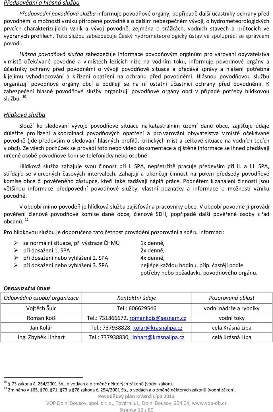 Tuto službu zabezpečuje Český hydrometeorologický ústav ve spolupráci se správcem povodí.