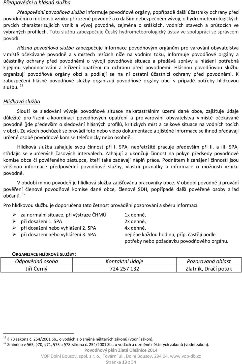 Tuto službu zabezpečuje Český hydrometeorologický ústav ve spolupráci se správcem povodí.