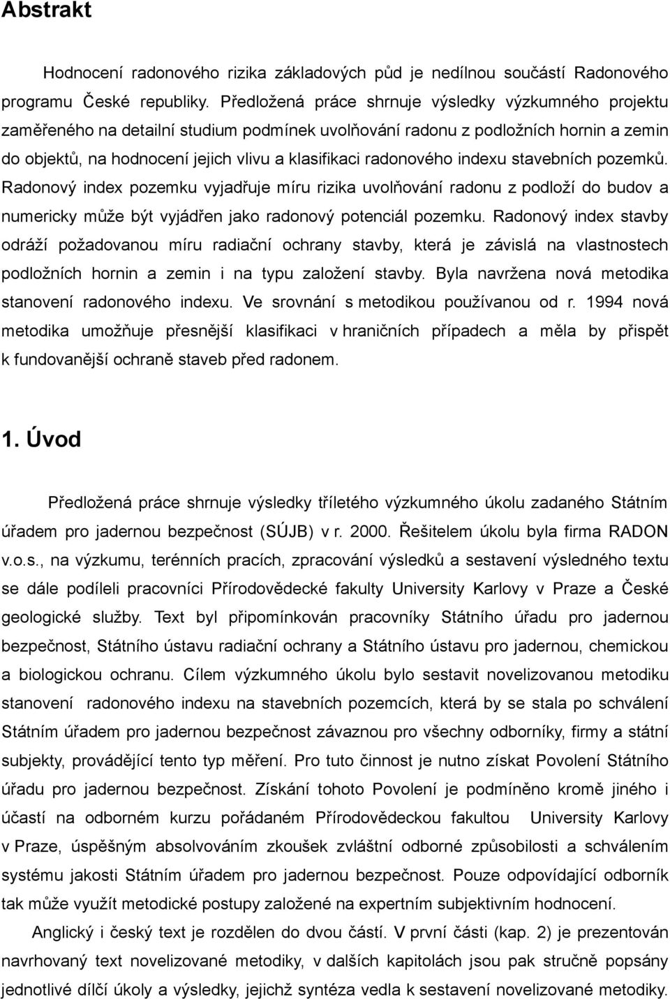 radonového indexu stavebních pozemků. Radonový index pozemku vyjadřuje míru rizika uvolňování radonu z podloží do budov a numericky může být vyjádřen jako radonový potenciál pozemku.