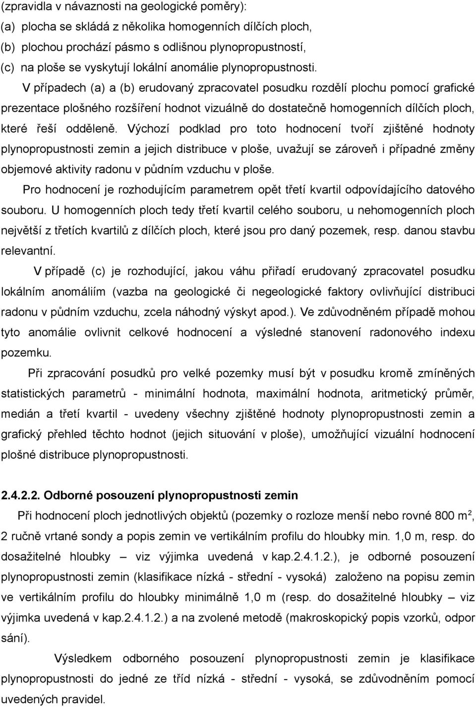 V případech (a) a (b) erudovaný zpracovatel posudku rozdělí plochu pomocí grafické prezentace plošného rozšíření hodnot vizuálně do dostatečně homogenních dílčích ploch, které řeší odděleně.