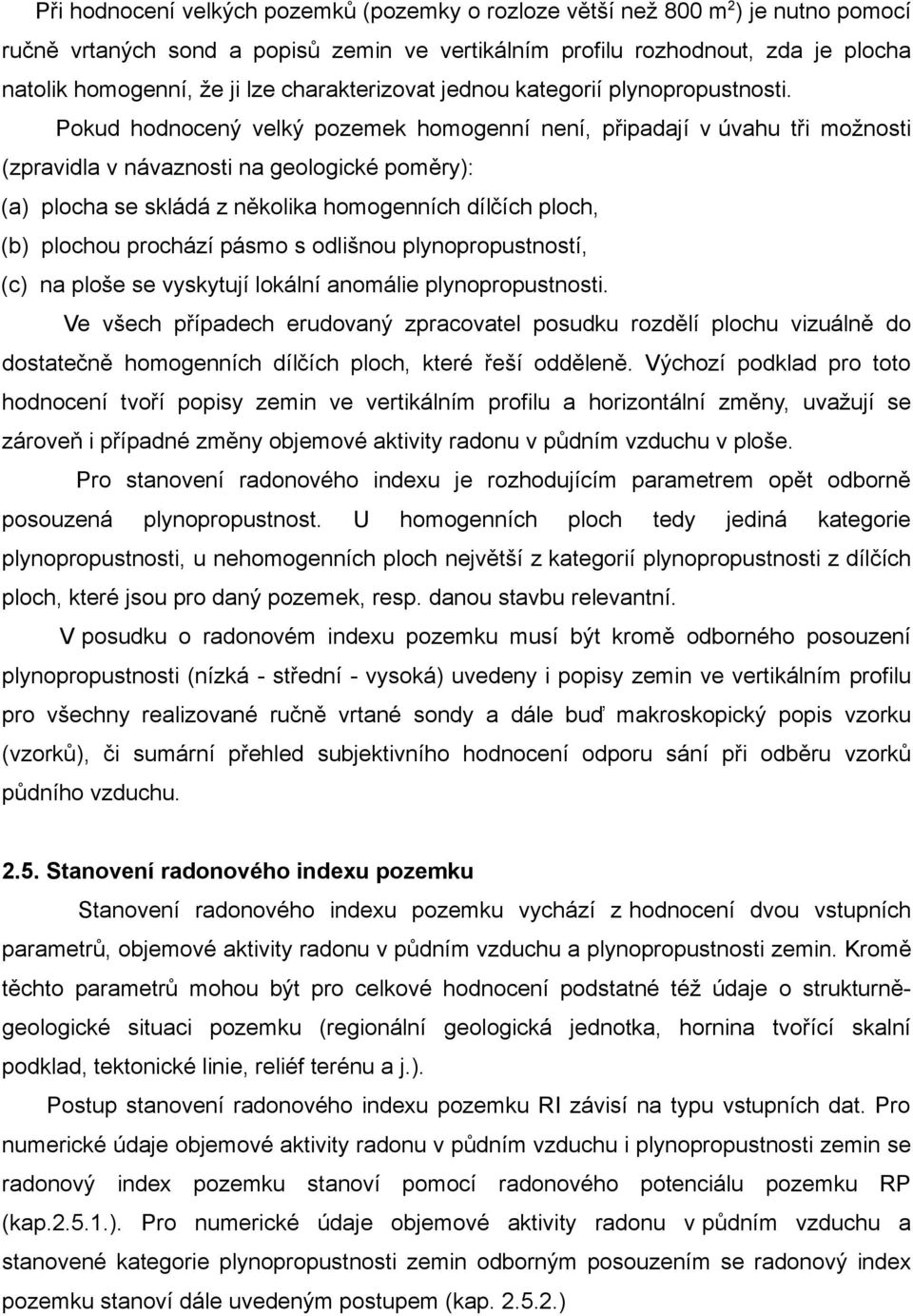 Pokud hodnocený velký pozemek homogenní není, připadají v úvahu tři možnosti (zpravidla v návaznosti na geologické poměry): (a) plocha se skládá z několika homogenních dílčích ploch, (b) plochou