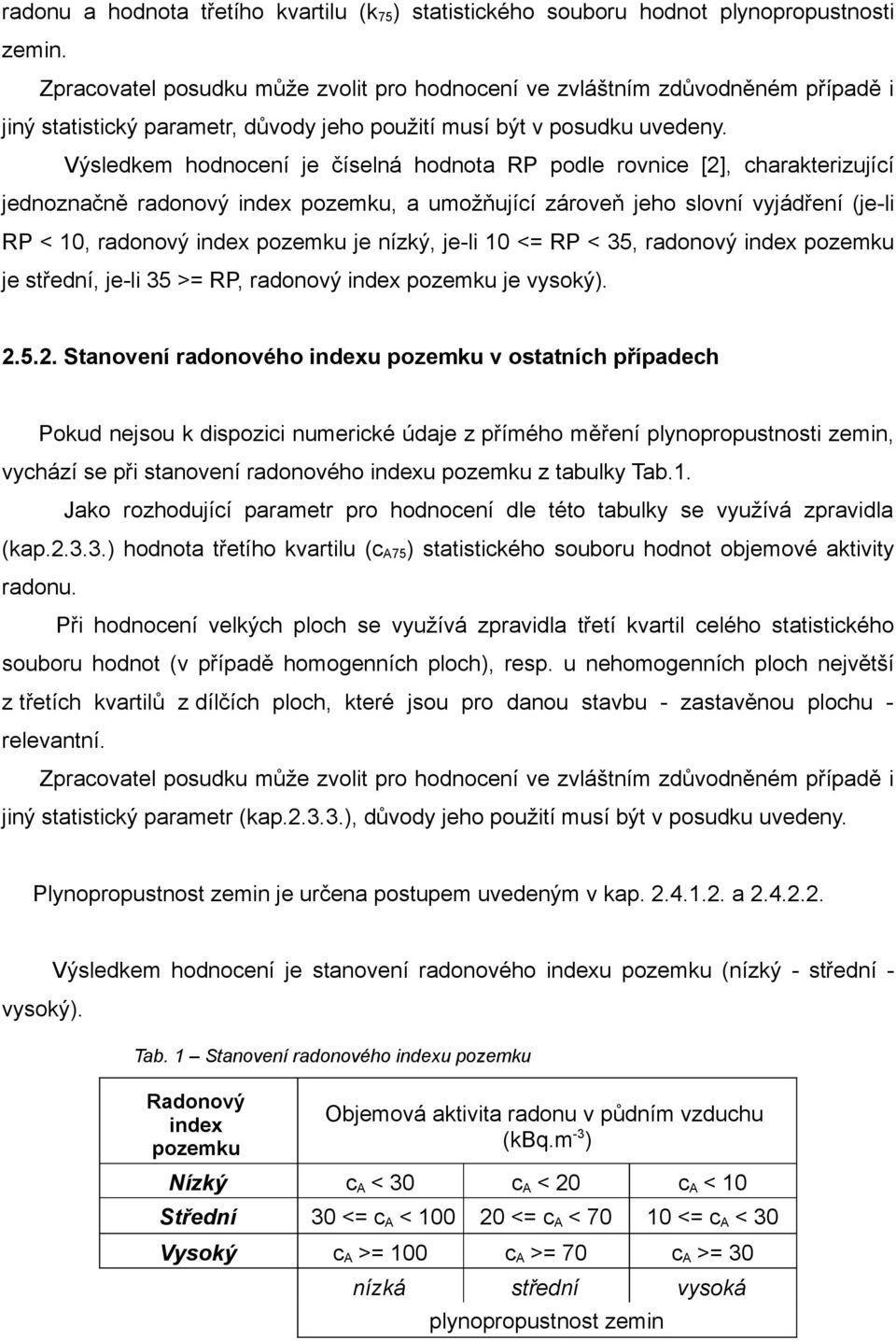 Výsledkem hodnocení je číselná hodnota RP podle rovnice [2], charakterizující jednoznačně radonový index pozemku, a umožňující zároveň jeho slovní vyjádření (je-li RP < 10, radonový index pozemku je