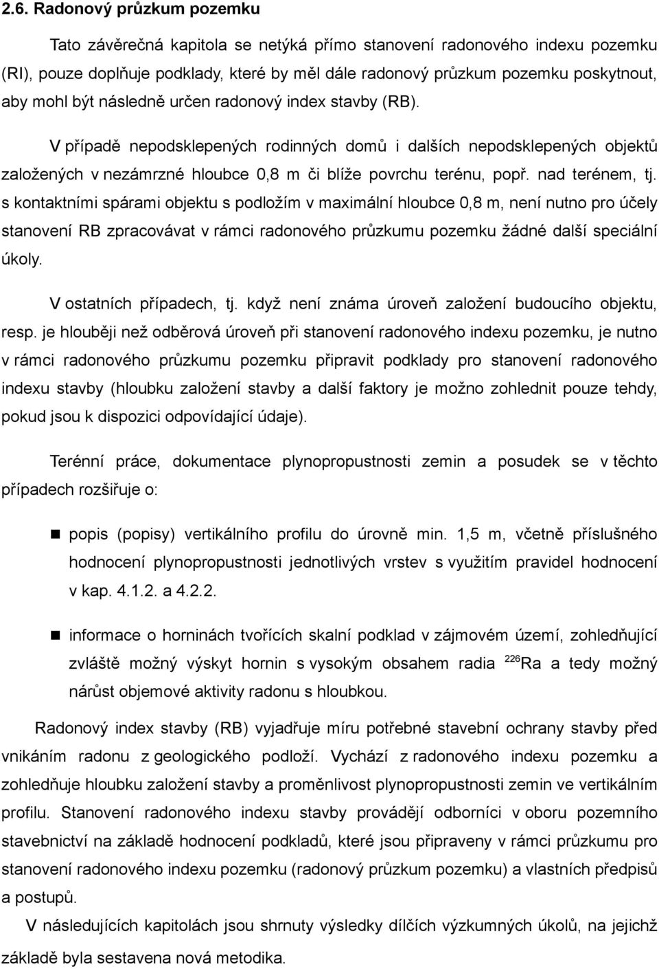 nad terénem, tj. s kontaktními spárami objektu s podložím v maximální hloubce 0,8 m, není nutno pro účely stanovení RB zpracovávat v rámci radonového průzkumu pozemku žádné další speciální úkoly.