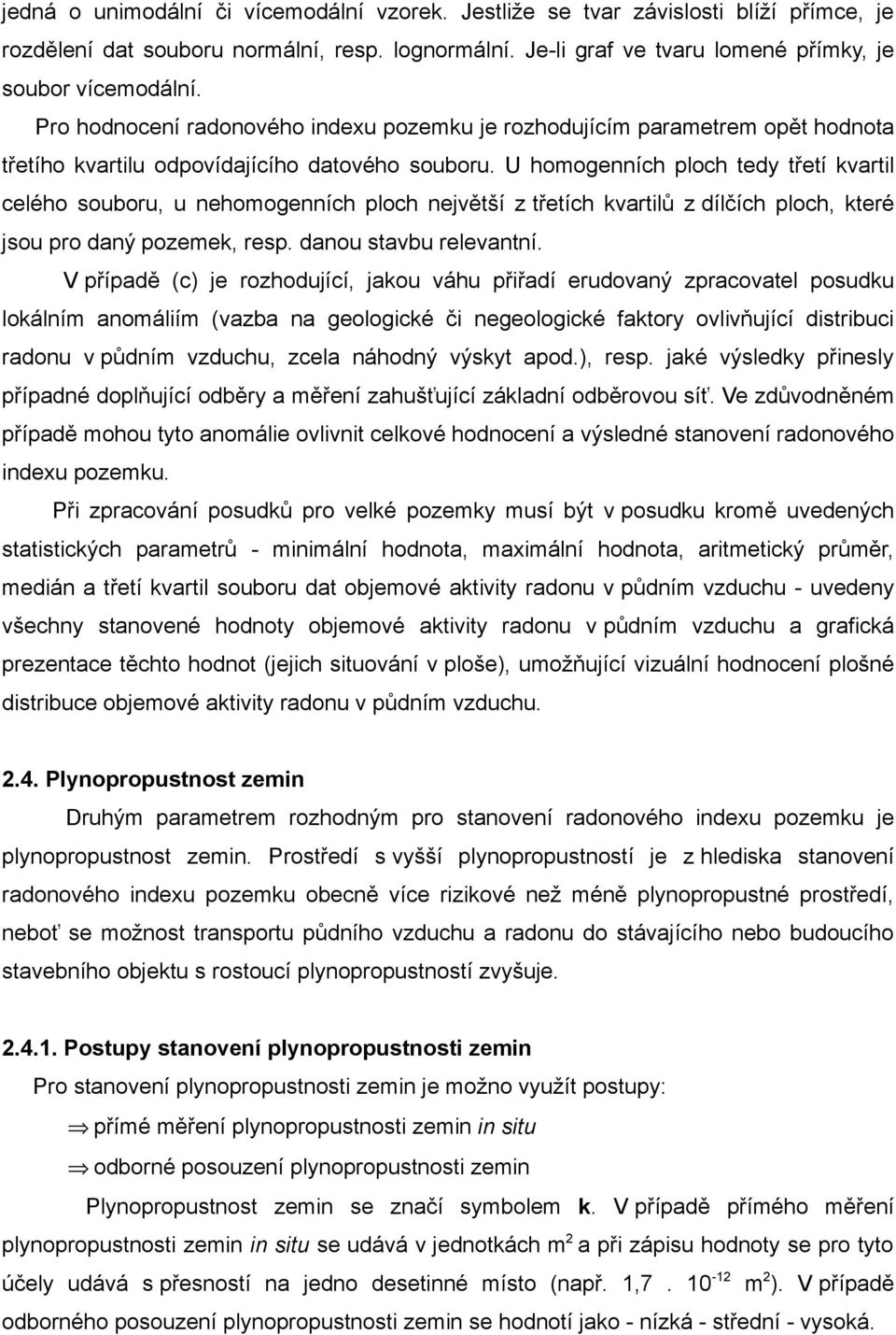 U homogenních ploch tedy třetí kvartil celého souboru, u nehomogenních ploch největší z třetích kvartilů z dílčích ploch, které jsou pro daný pozemek, resp. danou stavbu relevantní.