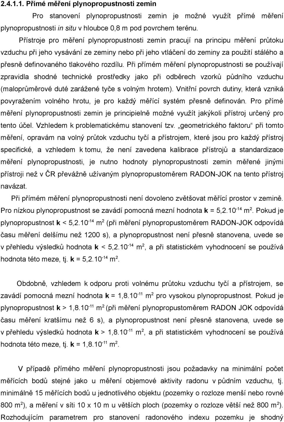 rozdílu. Při přímém měření plynopropustnosti se používají zpravidla shodné technické prostředky jako při odběrech vzorků půdního vzduchu (maloprůměrové duté zarážené tyče s volným hrotem).