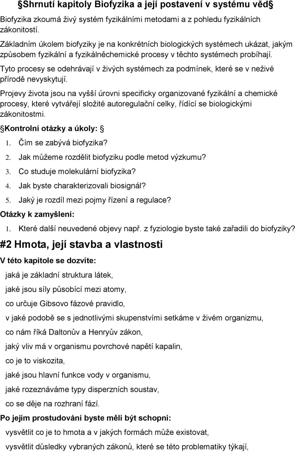 Tyto procesy se odehrávají v živých systémech za podmínek, které se v neživé přírodě nevyskytují.