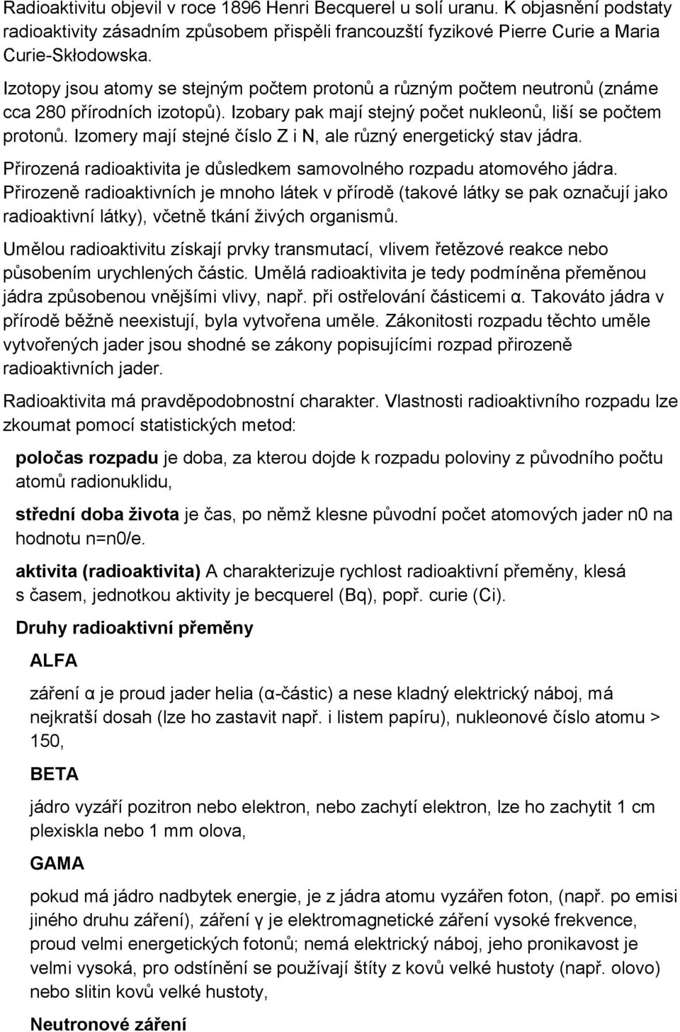 Izomery mají stejné číslo Z i N, ale různý energetický stav jádra. Přirozená radioaktivita je důsledkem samovolného rozpadu atomového jádra.